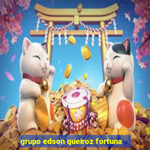 grupo edson queiroz fortuna